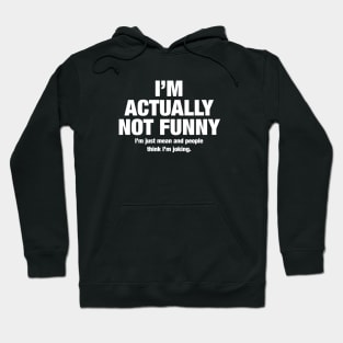 I'm actually not funny - I'm just mean and people think I'm joking. Hoodie